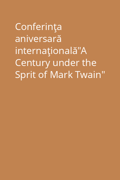 Conferinţa aniversară internaţională"A Century under the Sprit of Mark Twain" 22-24 octombrie 2010 Baia Mare - Maramureş [înregistrare video] DVD 1: