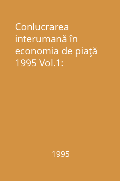 Conlucrarea interumană în economia de piaţă 1995 Vol.1: