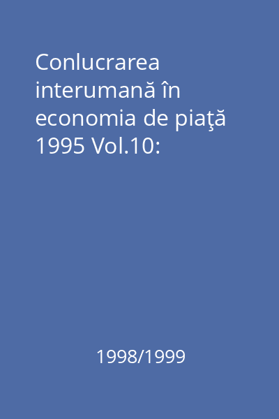 Conlucrarea interumană în economia de piaţă 1995 Vol.10: