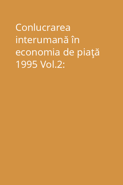 Conlucrarea interumană în economia de piaţă 1995 Vol.2: