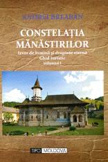 Constelaţia mănăstirilor : izvor de lumină şi dragoste eternă Vol. 1 : Pelerinaj prin locurile sacre : ghid turistic