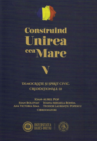 Construind Unirea cea Mare Vol. 5 : Democraţie şi spirit civic. Credenţionale (1)