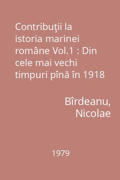 Contribuţii la istoria marinei române Vol.1 : Din cele mai vechi timpuri pînă în 1918