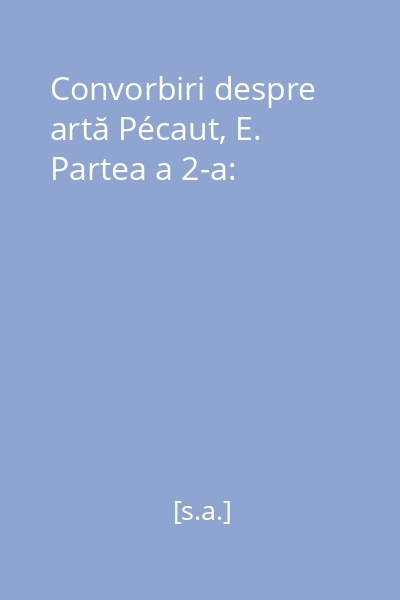 Convorbiri despre artă Pécaut, E. Partea a 2-a: