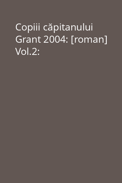 Copiii căpitanului Grant  2004: [roman] Vol.2: