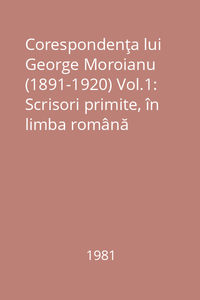 Corespondenţa lui George Moroianu (1891-1920) Vol.1: Scrisori primite, în limba română