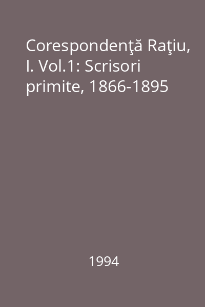 Corespondenţă Raţiu, I. Vol.1: Scrisori primite, 1866-1895