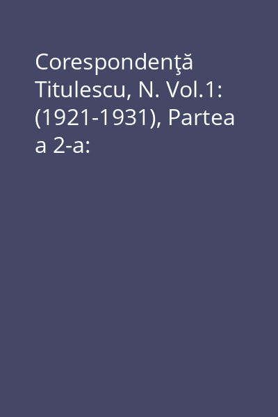 Corespondenţă Titulescu, N. Vol.1: (1921-1931), Partea a 2-a: