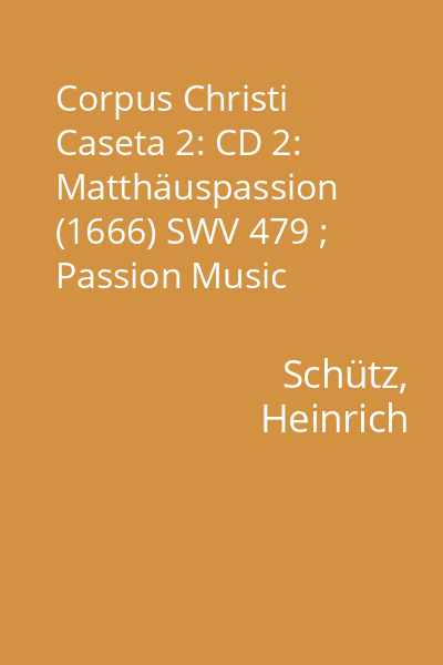Corpus Christi Caseta 2: CD 2: Matthäuspassion (1666) SWV 479 ; Passion Music according to St. Matthews (1666) SWV 479