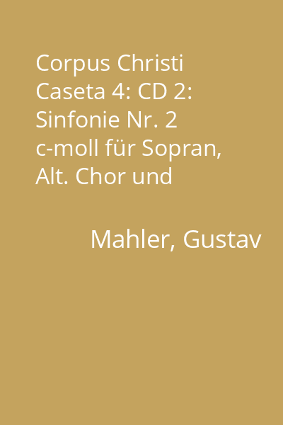 Corpus Christi Caseta 4: CD 2: Sinfonie Nr. 2 c-moll für Sopran, Alt. Chor und Orchester"Auferstehung" = Symphony No. 2 C minor...
