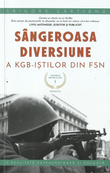 Crimele revoluţiei Vol. 1 : Sângeroasa diversiune a KGB-iştilor din FSN