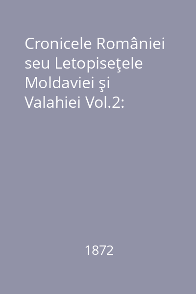 Cronicele României seu Letopiseţele Moldaviei şi Valahiei Vol.2:
