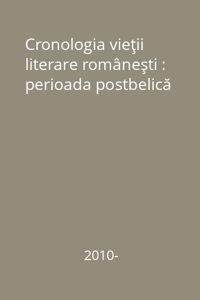 Cronologia vieţii literare româneşti : perioada postbelică