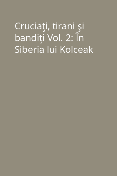 Cruciaţi, tirani şi bandiţi Vol. 2: În Siberia lui Kolceak