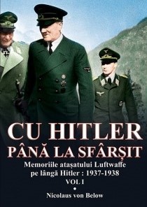 Cu Hitler până la sfârşit : memoriile ataşatului Luftwaffe pe lângă Hitler Vol. 1