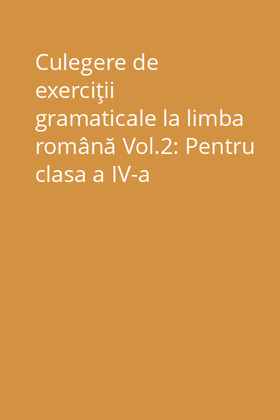 Culegere de exerciţii gramaticale la limba română Vol.2: Pentru clasa a IV-a