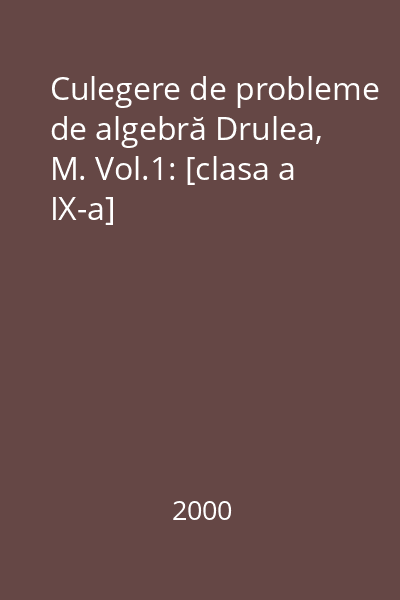 Culegere de probleme de algebră Drulea, M. Vol.1: [clasa a IX-a]