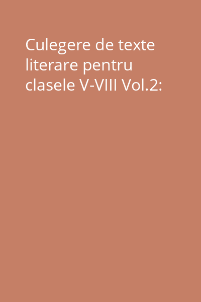 Culegere de texte literare pentru clasele V-VIII Vol.2: