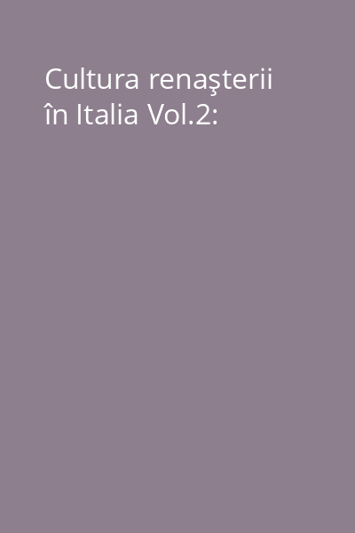 Cultura renaşterii în Italia Vol.2: