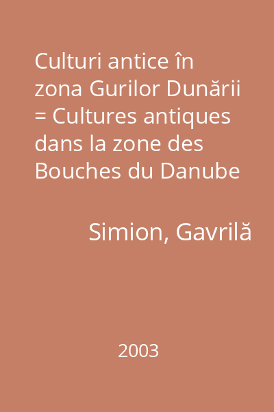 Culturi antice în zona Gurilor Dunării = Cultures antiques dans la zone des Bouches du Danube