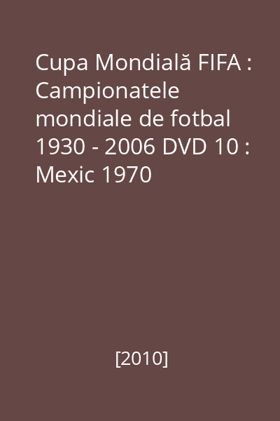 Cupa Mondială FIFA : Campionatele mondiale de fotbal 1930 - 2006 DVD 10 : Mexic 1970