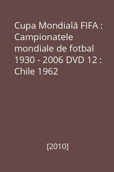 Cupa Mondială FIFA : Campionatele mondiale de fotbal 1930 - 2006 DVD 12 : Chile 1962
