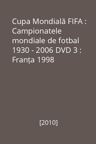 Cupa Mondială FIFA : Campionatele mondiale de fotbal 1930 - 2006 DVD 3 : Franța 1998