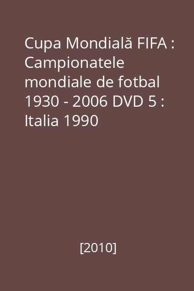 Cupa Mondială FIFA : Campionatele mondiale de fotbal 1930 - 2006 DVD 5 : Italia 1990