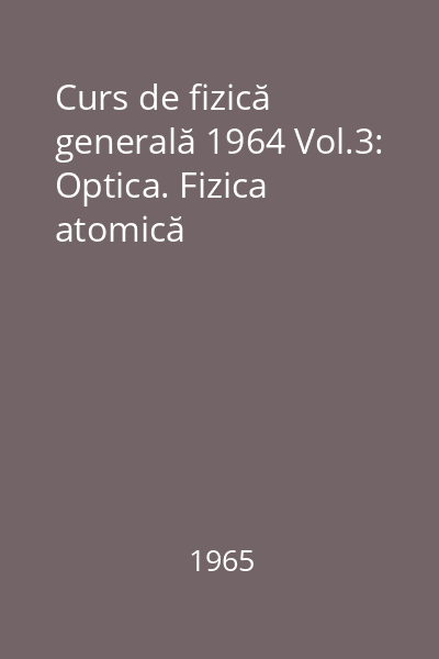 Curs de fizică generală 1964 Vol.3: Optica. Fizica atomică