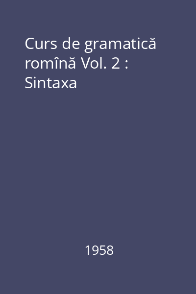 Curs de gramatică romînă Vol. 2 : Sintaxa