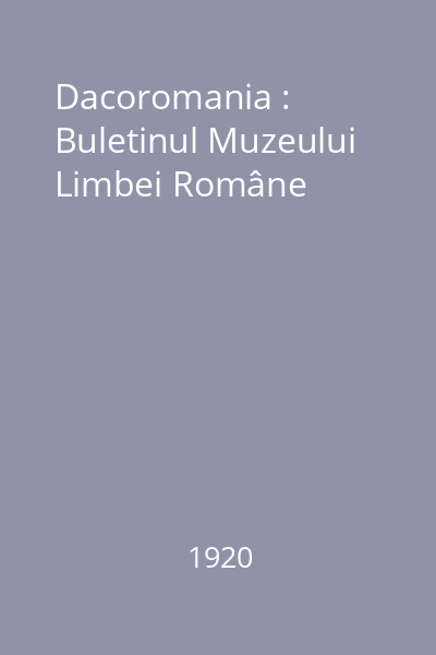 Dacoromania : Buletinul Muzeului Limbei Române [Serial]
