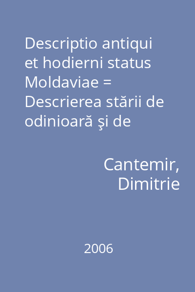 Descriptio antiqui et hodierni status Moldaviae = Descrierea stării de odinioară şi de astăzi a Moldovei
