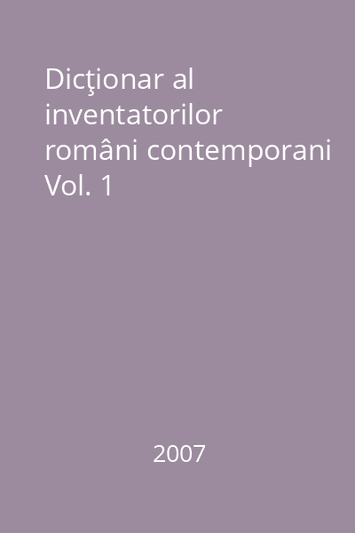 Dicţionar al inventatorilor români contemporani Vol. 1
