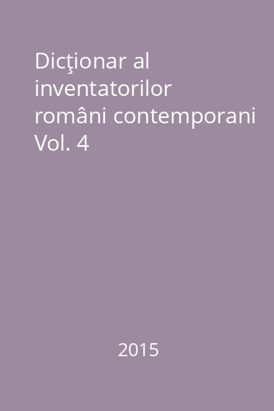 Dicţionar al inventatorilor români contemporani Vol. 4