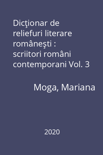 Dicţionar de reliefuri literare româneşti : scriitori români contemporani Vol. 3