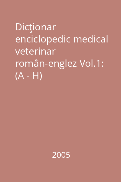 Dicţionar enciclopedic medical veterinar român-englez Vol.1: (A - H)