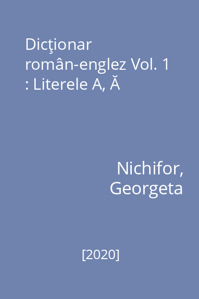 Dicţionar român-englez Vol. 1 : Literele A, Ă