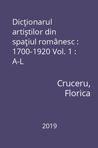 Dicţionarul artiştilor din spaţiul românesc : 1700-1920 Vol. 1 : A-L