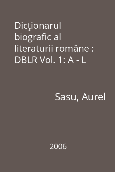 Dicţionarul biografic al literaturii române : DBLR Vol. 1: A - L