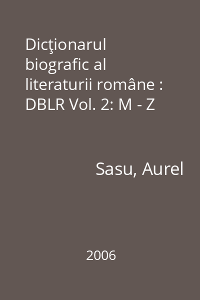 Dicţionarul biografic al literaturii române : DBLR Vol. 2: M - Z