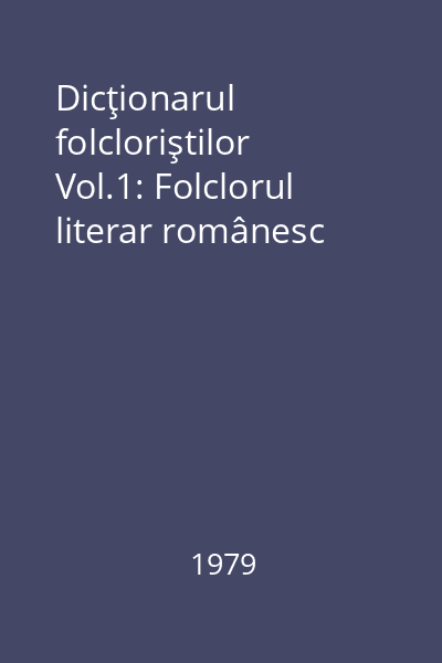 Dicţionarul folcloriştilor Vol.1: Folclorul literar românesc