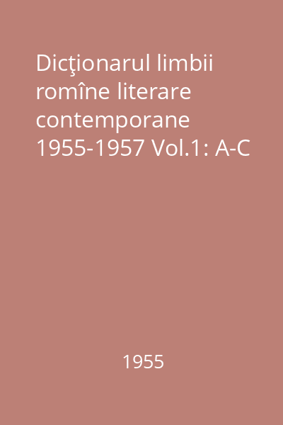 Dicţionarul limbii romîne literare contemporane 1955-1957 Vol.1: A-C