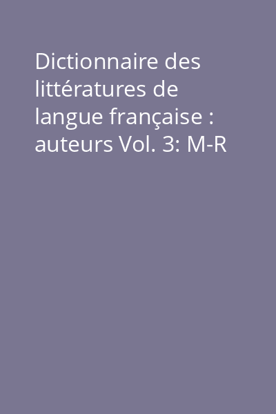 Dictionnaire des littératures de langue française : auteurs Vol. 3: M-R