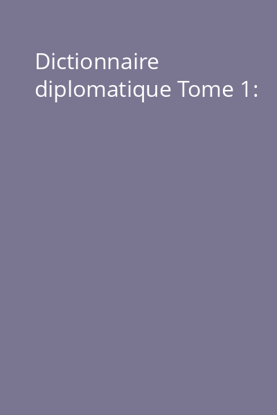 Dictionnaire diplomatique Tome 1: