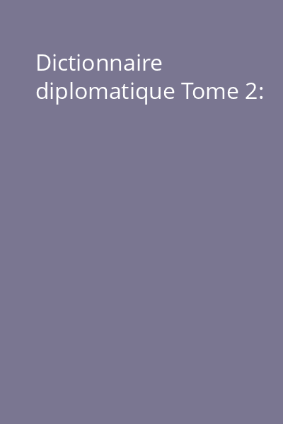Dictionnaire diplomatique Tome 2: