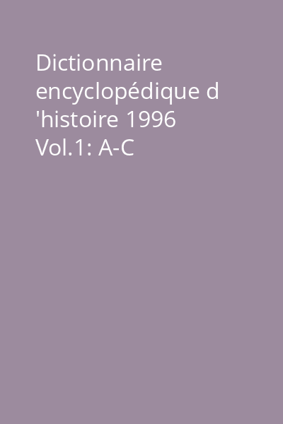 Dictionnaire encyclopédique d 'histoire 1996 Vol.1: A-C