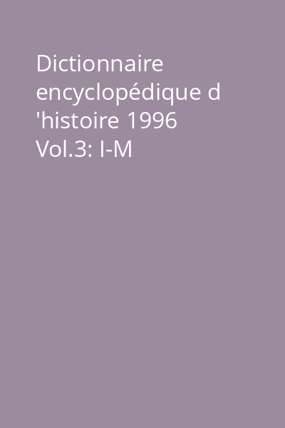 Dictionnaire encyclopédique d 'histoire 1996 Vol.3: I-M