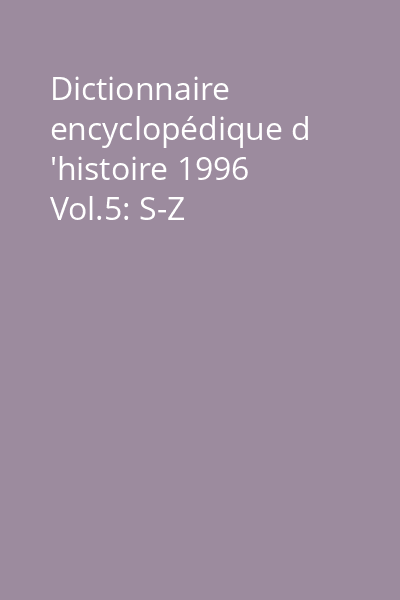 Dictionnaire encyclopédique d 'histoire 1996 Vol.5: S-Z