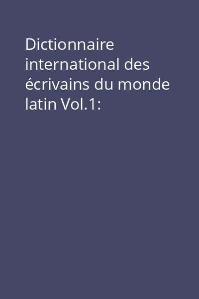 Dictionnaire international des écrivains du monde latin Vol.1: