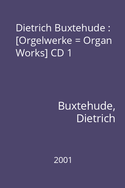 Dietrich Buxtehude : [Orgelwerke = Organ Works] CD 1